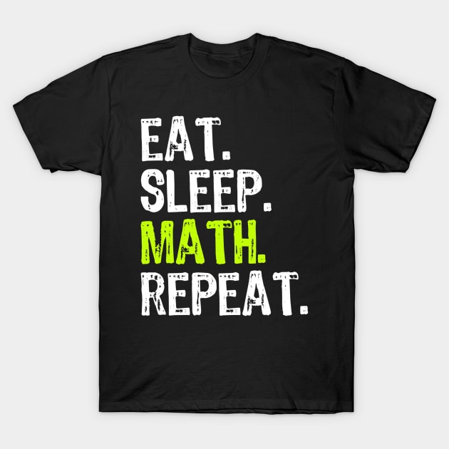 Eat Sleep Math Repeat Funny Teacher Cool Lover Gift T-Shirt by Haley Tokey